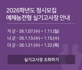 2026학년도 정시모집 예체능전형 실기고사장 안내
가 군 - 26.1.07.(수) ~ 1.11.(일)
나 군 - 26.1.13.(수) ~ 1.15.(수)
다 군 - 26.1.21.(수) ~ 1.22.(목)
실기고사장 조회하기