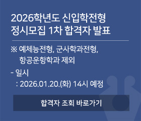 /2026학년도 신입학전형 정시모집1차 합격자 발표
/※예체능전형, 군사학과전형, 항공운항학과 제외
/- 일시 : 2026.01.20.(화) 14시 예정
/합격자 조회 바로가기